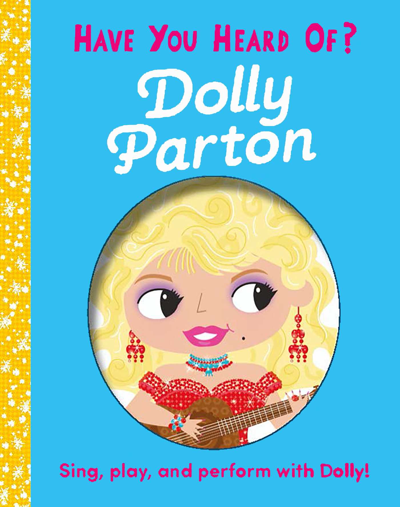 Have You Heard of Dolly Parton? Sing, play, and perform with Dolly! by