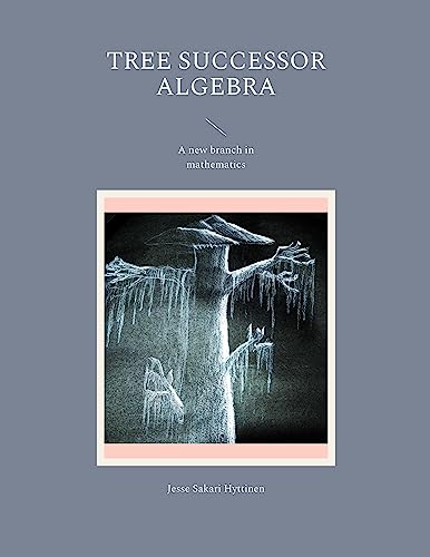 Tree successor algebra: A new branch in mathematics by Jesse Sakari ...