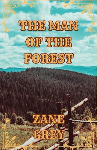 The Man of the Forest: A Classic Zane Grey Western Romance and ...