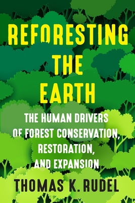 Thomas Rudel Reforesting the Earth: The Human Drivers of Forest Conservation ...