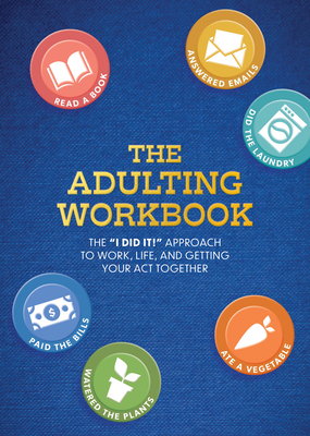 The Adulting Workbook: The "I Did It!" Approach to Work, Life, and Getting Your Act Together