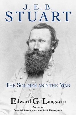 General J. E. B. Stuart: The Soldier and the Man