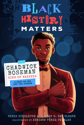 Black History Heroes: Chadwick Boseman: King of Wakanda: A Hero On and Off the Screen