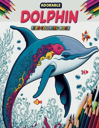 Adorable Dolphin Kids Coloring Book: Fun, Easy, Beautiful And Relaxing