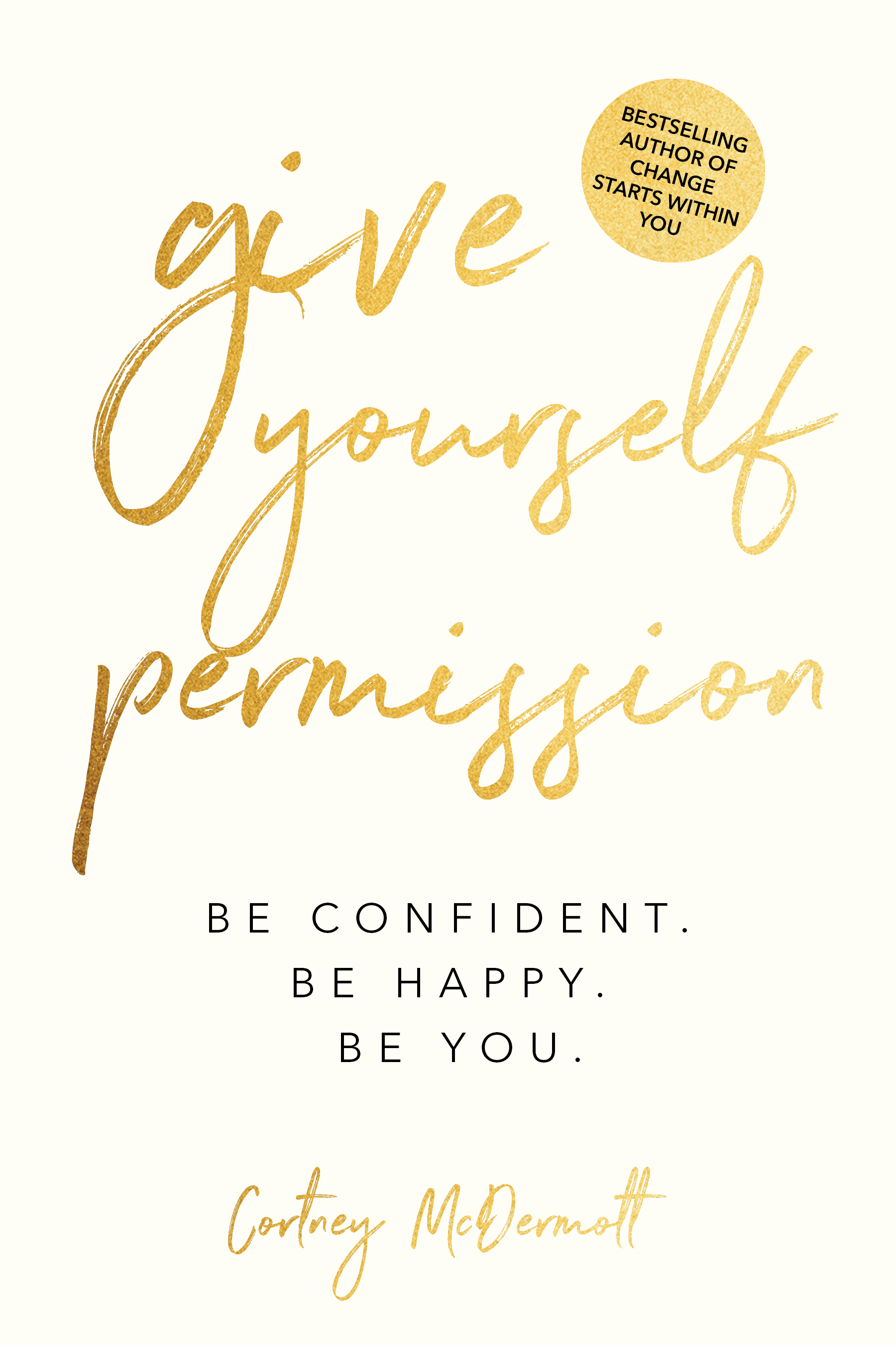 Give Yourself Permission: Be Confident Be Happy Be You