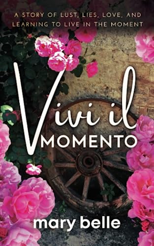 Vivi il Momento: A Story of Lust, Lies, Love, and Learning to Live in the Moment