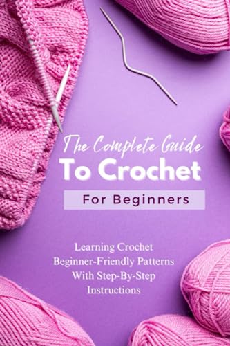 The Complete Guide To Crochet For Beginners: Learning Crochet Beginner ...
