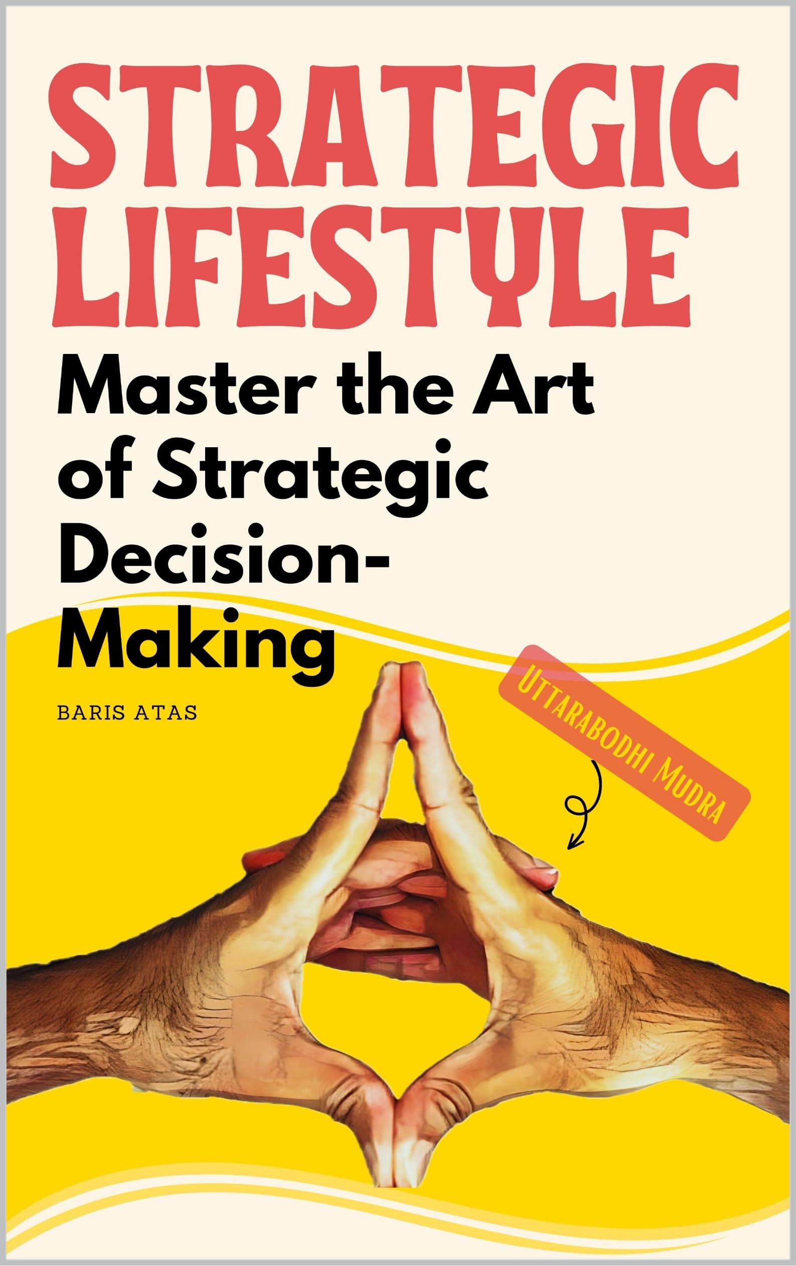 Strategic Lifestyle: Master the Art of Strategic Decision-Making | A Practical Guide to Improve Decision-Making and Foster Creativity in Life and Work