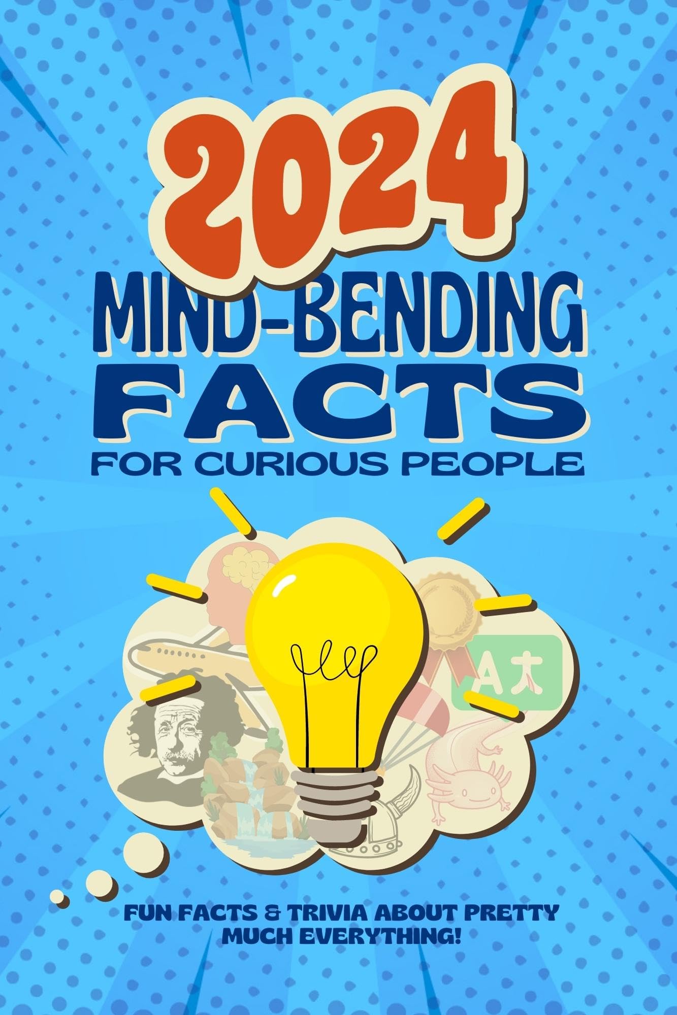 2024 Mind-Bending Facts For Curious People: Fun Facts & Trivia About Pretty Much Everything!
