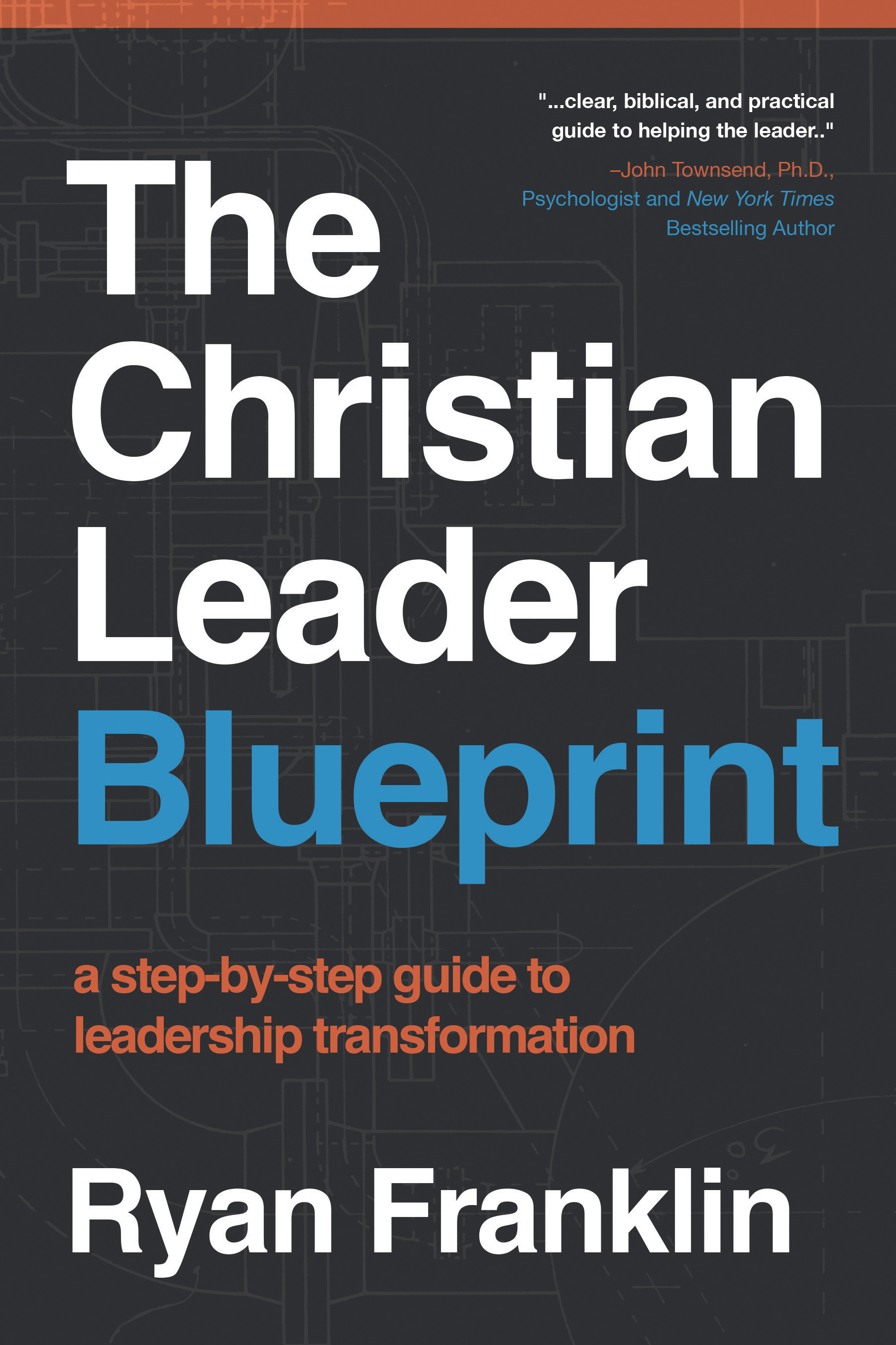 The Christian Leader Blueprint: A Step-by-Step Guide to Leadership Transformation