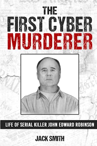 The First Cyber Murderer: Life of Serial Killer John Edward Robinson