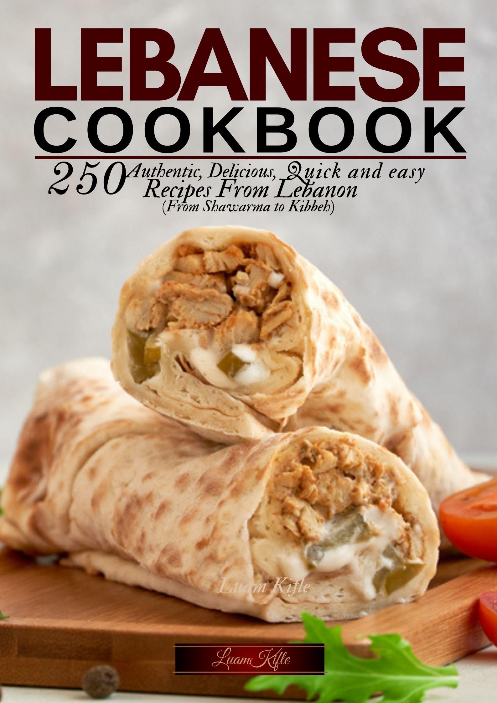 Lebanese Cookbook: 250 Authentic, Delicious, Quick and easy Recipes