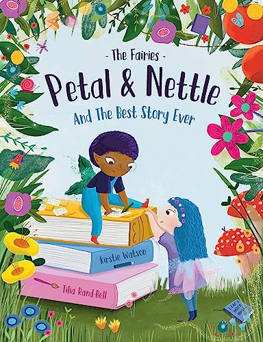 The Fairies - Petal & Nettle and The Best Story Ever: A magical picture book celebrating friendship, imagination and the joys of storytelling!