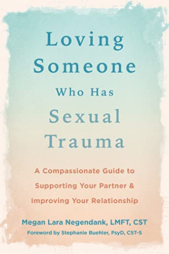 Loving Someone Who Has Sexual Trauma: A Compassionate Guide to Supporting Your Partner and Improving Your Relationship (The New Harbinger Loving Someone Series)