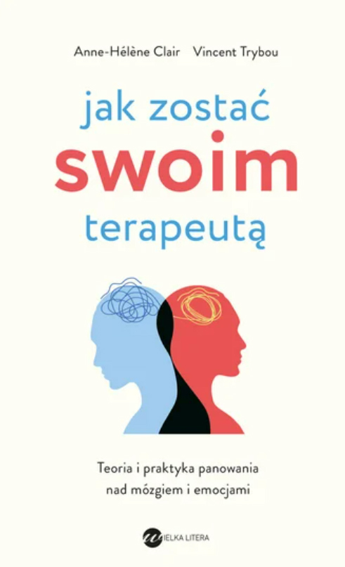 Jak zostać swoim terapeutą. Teoria i praktyka panowania nad mózgiem i emocjami