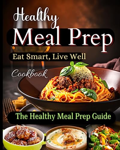 Healthy Meal Prep Cookbook: Transform Your Eating Habits with Easy
