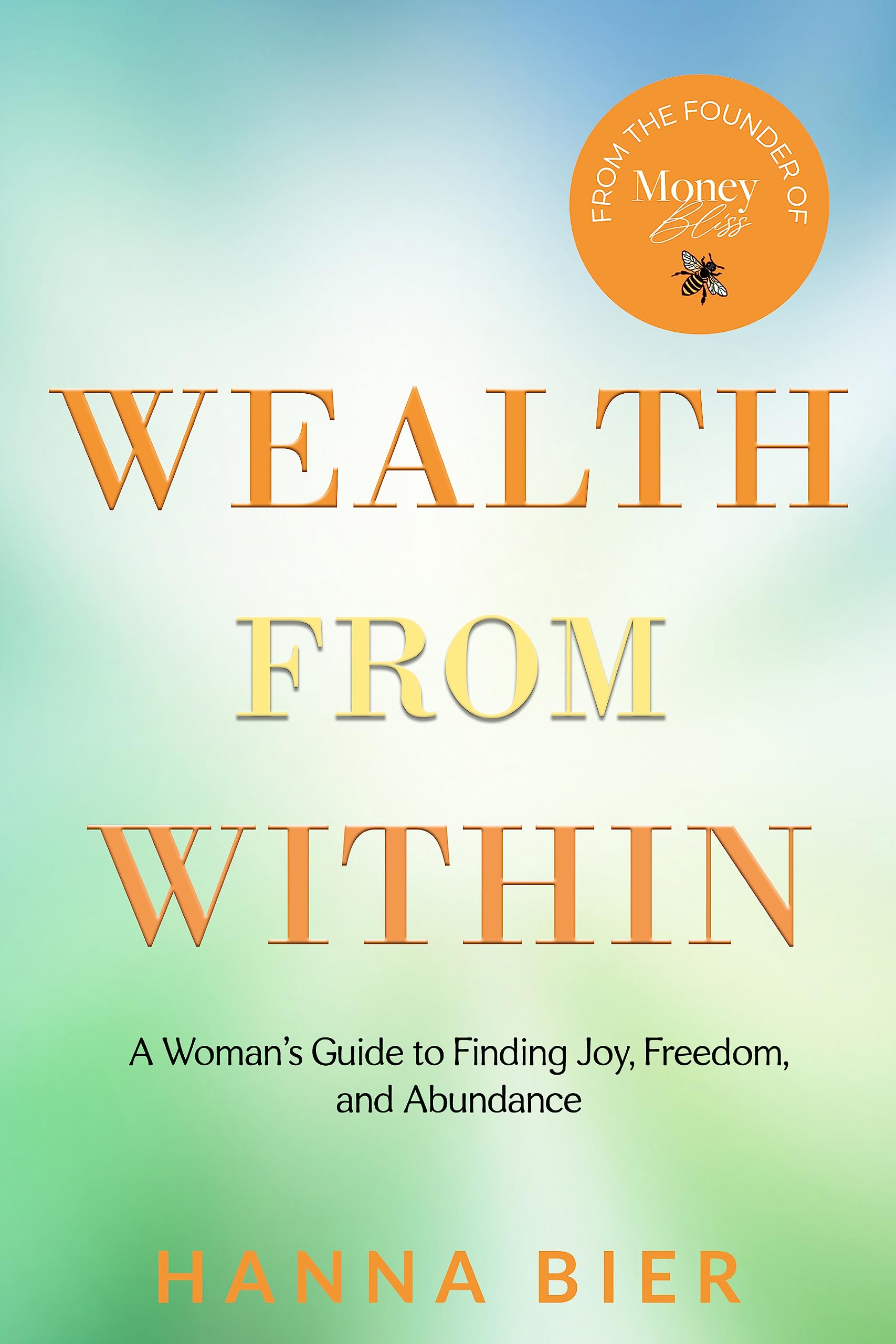 Wealth from Within: A Woman's Guide to Finding Joy, Freedom, and Abundance - Empowering Financial Intelligence & Growth Mindset - A Definitive Self-Help Book on Success and Wealth
