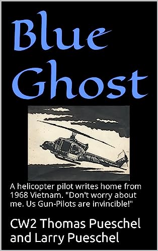Blue Ghost: A helicopter pilot writes home from 1968 Vietnam. "Don't worry about me. Us Gun-Pilots are invincible!"