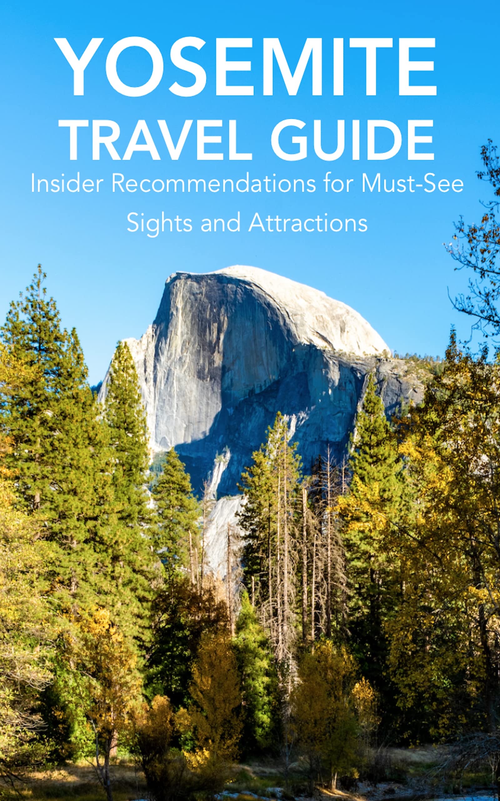 Yosemite Travel Guide: Insider Recommendations for Must-See Sights and