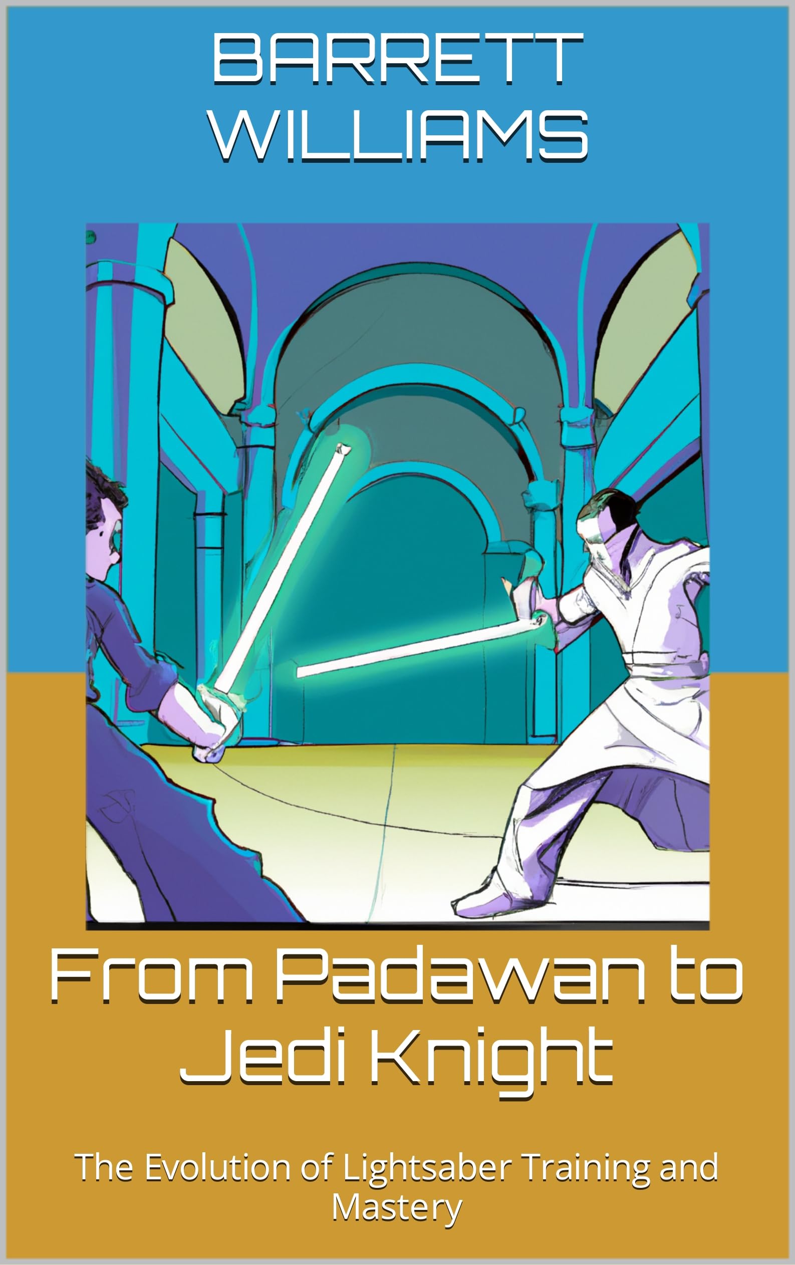 From Padawan to Jedi Knight The Evolution of Lightsaber Training and Mastery by Barrett