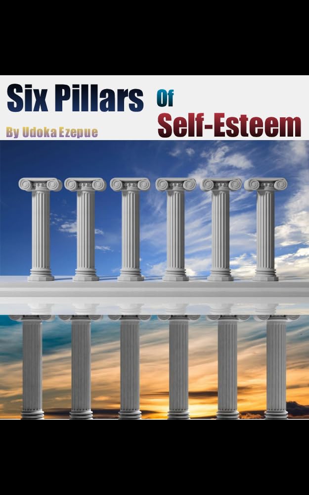 Six Pillars Of Self Esteem By Udoka Ezepue Goodreads six-pillars-of-self-esteem-by-udoka-ezepue-goodreads