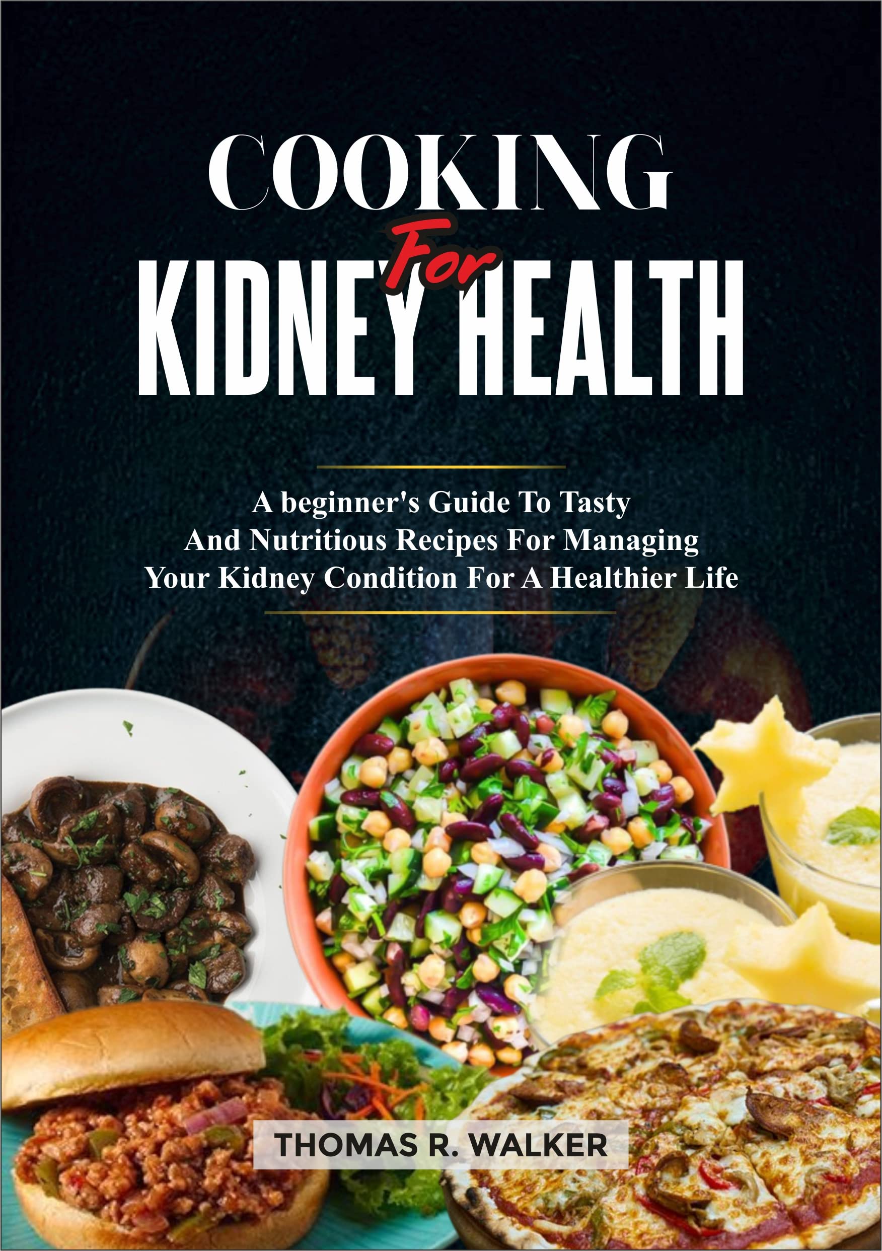 COOKING FOR KIDNEY HEALTH: A beginner’s Guide To Tasty And Nutritious