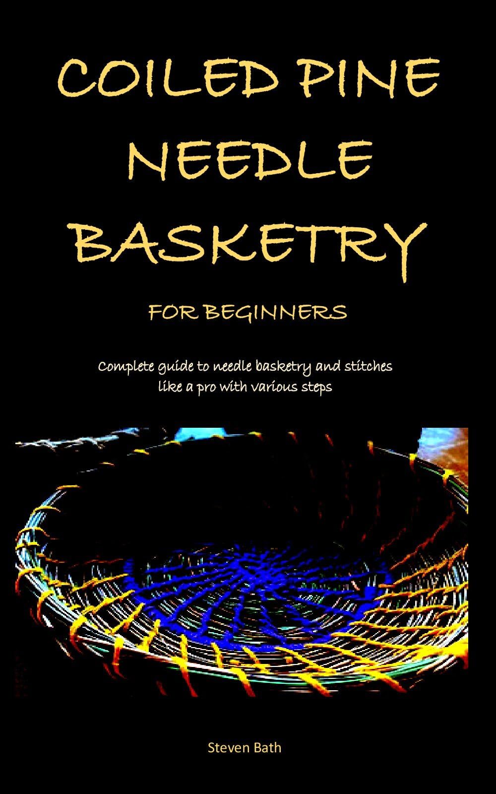 COILED PINE NEEDLE BASKETRY FOR BEGINNERS Complete guide to needle