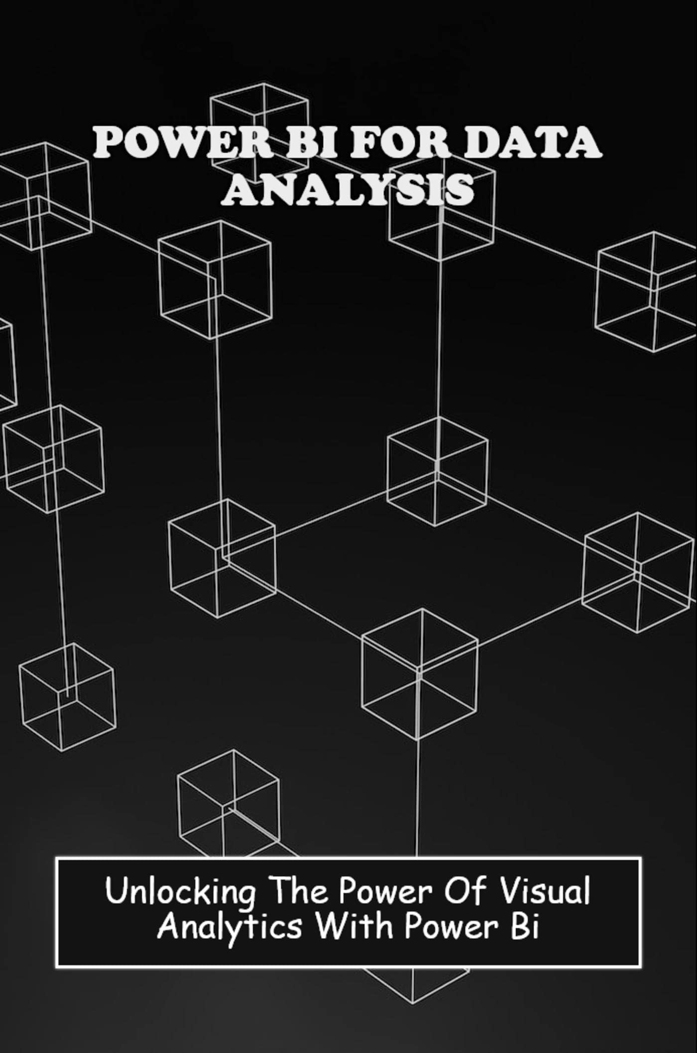 Power Bi For Data Analysis Unlocking The Power Of Visual Analytics power-bi-for-data-analysis-unlocking-the-power-of-visual-analytics