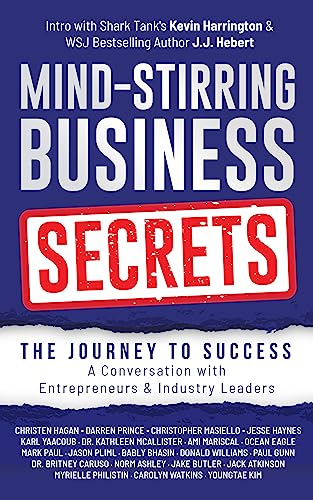Mind-Stirring Business Secrets: The Journey to Success: A Conversation with Entrepreneurs & Industry Leaders