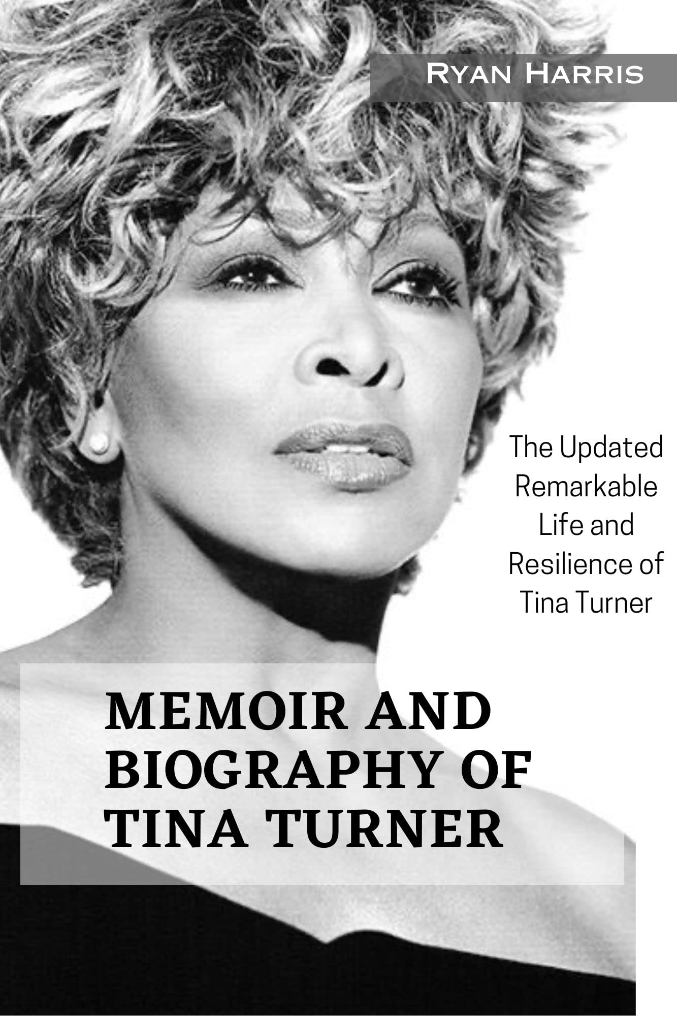 MEMOIR AND BIOGRAPHY OF TINA TURNER The Updated Remarkable Life and MEMOIR AND BIOGRAPHY OF TINA TURNER The Updated Remarkable Life and