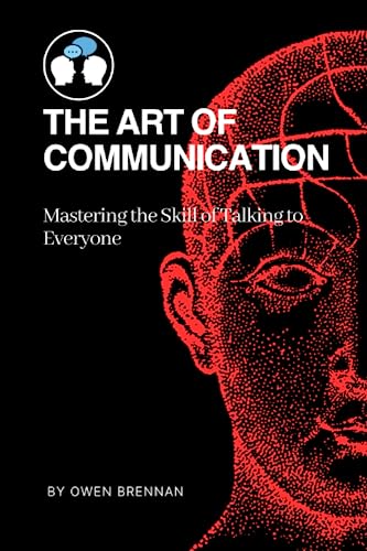 The Art Of Communication Mastering The Skill Of Talking To Everyone By