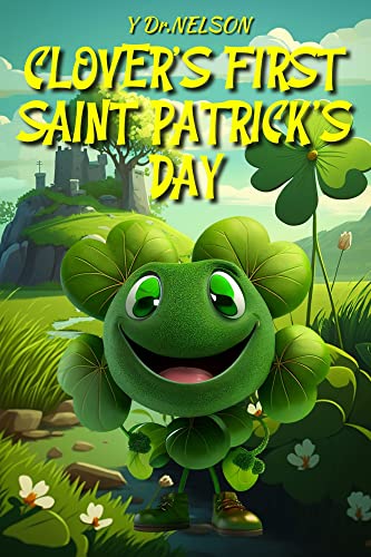 Clover's First Saint Patrick's Day Story for kids: A Children's Short story about Doubting Their selves and Valuation of Friendship, Ages 4-8, Perfect for saint Patrick's Day Gift