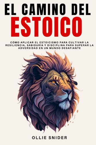 El Camino del Estoico: Cómo Aplicar el Estoicismo para Cultivar la Resiliencia, Sabiduría y Disciplina para Superar la Adversidad en un Mundo ... del Crecimiento Personal)