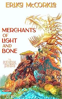 Merchants of Light and Bone, Eika McCorkle, the Pentagoncal Dominion standalone with cozy dark fantasy and non-human characters struggling with grief and family.