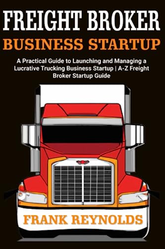 Freight Broker Business Startup: A Practical Guide to Launching and ...