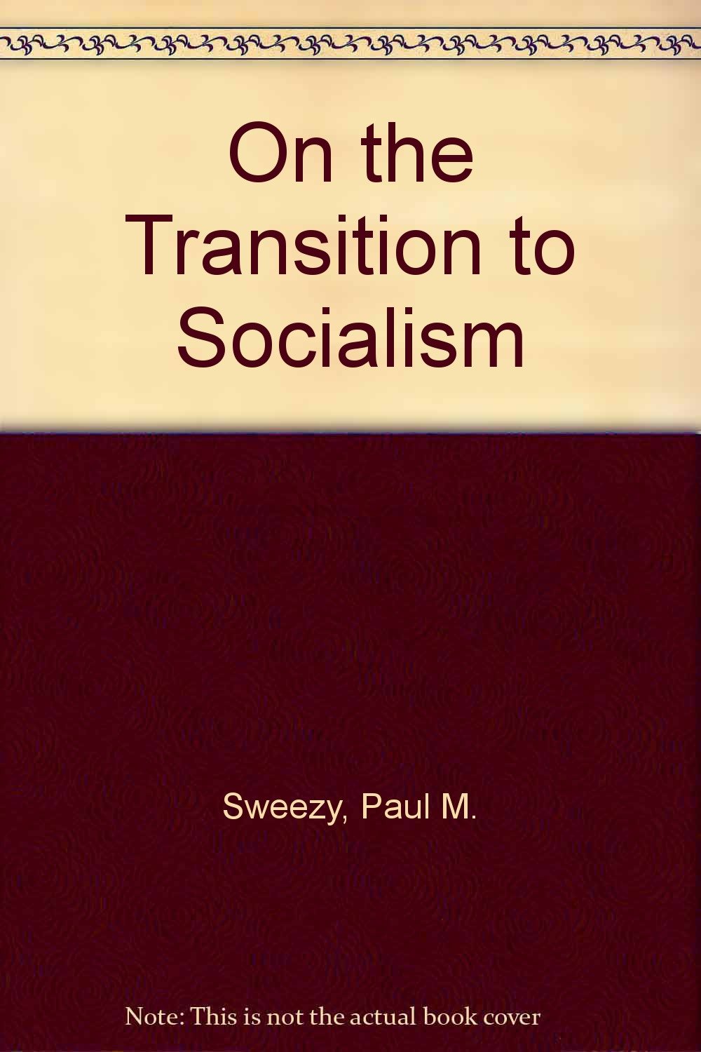 On the Transition to Socialism by Paul M. Sweezy Goodreads