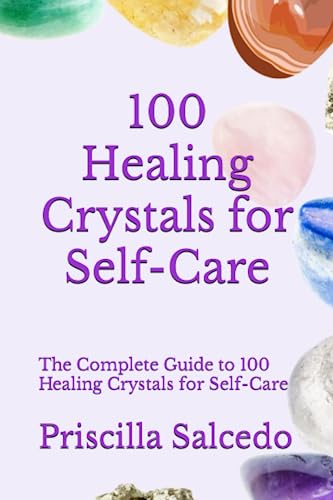 100 Healing Crystals for Self-Care: The Complete Guide to 100 Healing ...