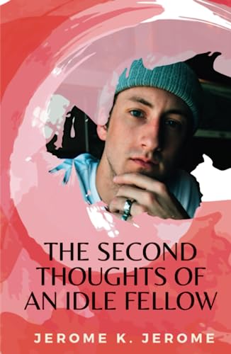 The Second Thoughts of an Idle Fellow: by Jerome K. Jerome | Goodreads