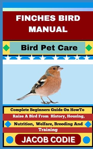 FINCHES BIRD MANUAL Bird Pet Care: Complete Beginners Guide On How To