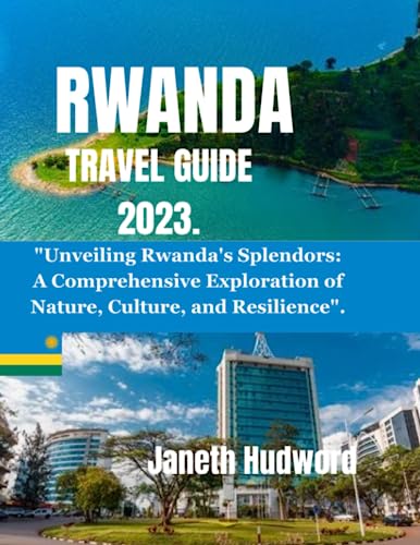 RWANDA TRAVEL GUIDE 2023: "Unveiling Rwanda's Splendors: A 