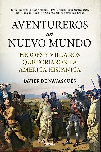 Aventureros del Nuevo Mundo: Héroes y villanos que forjaron la América hispánica
