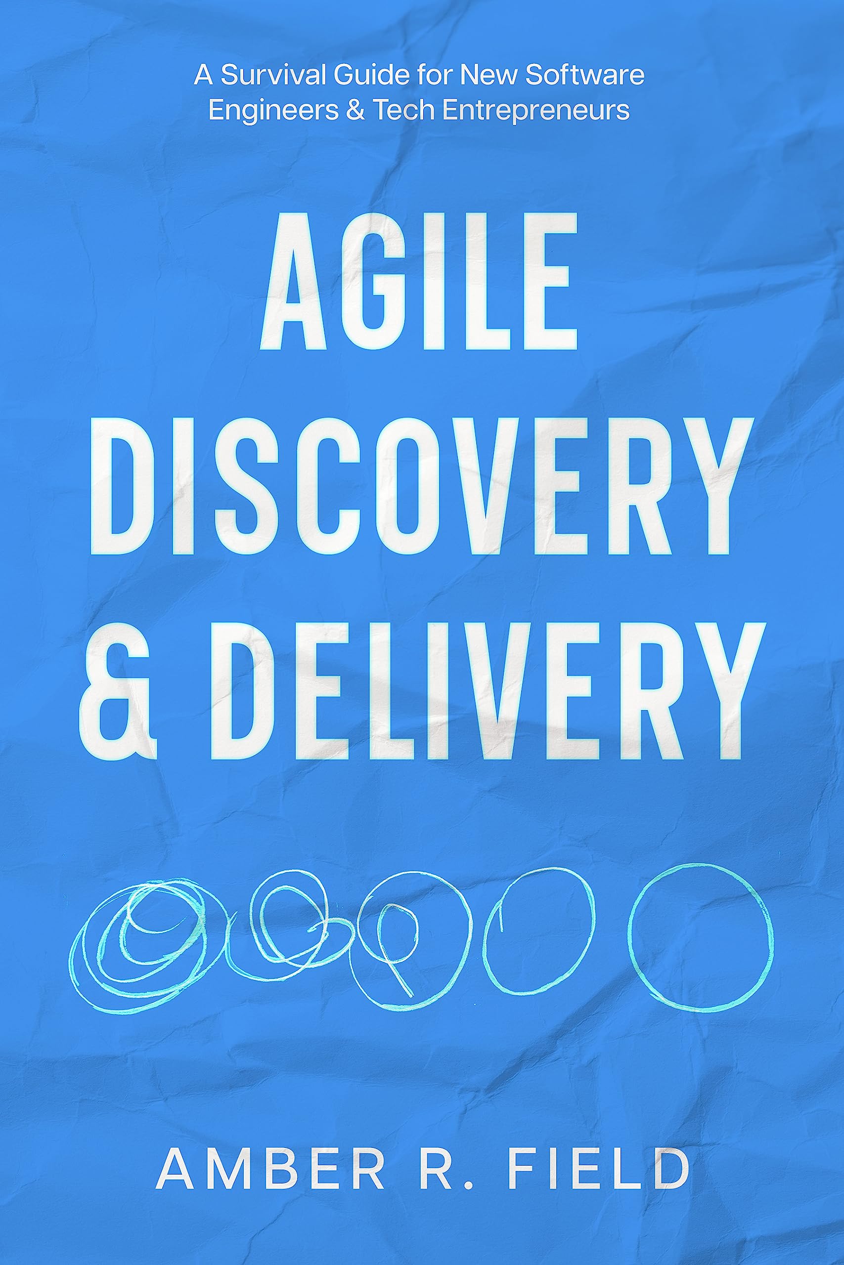 Agile Discovery & Delivery: A Survival Guide for New Software Engineers ...