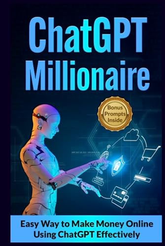 The ChatGPT Millionaire: Easy Way to Make Money Online Using ChatGPT ...