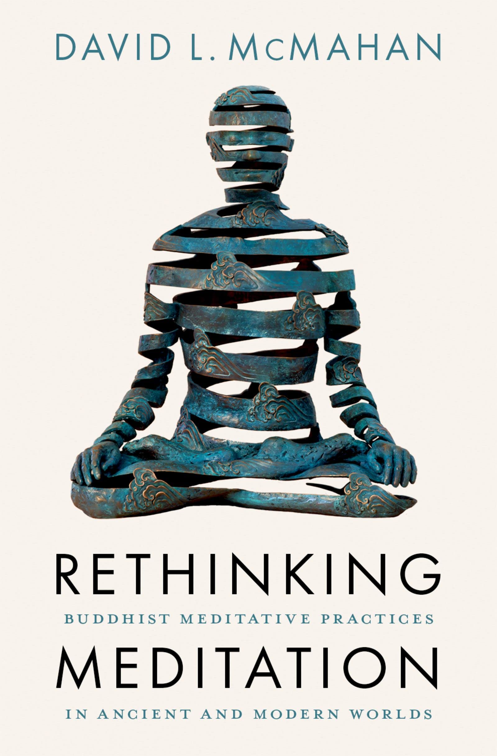 Rethinking Meditation: Buddhist Meditative Practices in Ancient and Modern Worlds