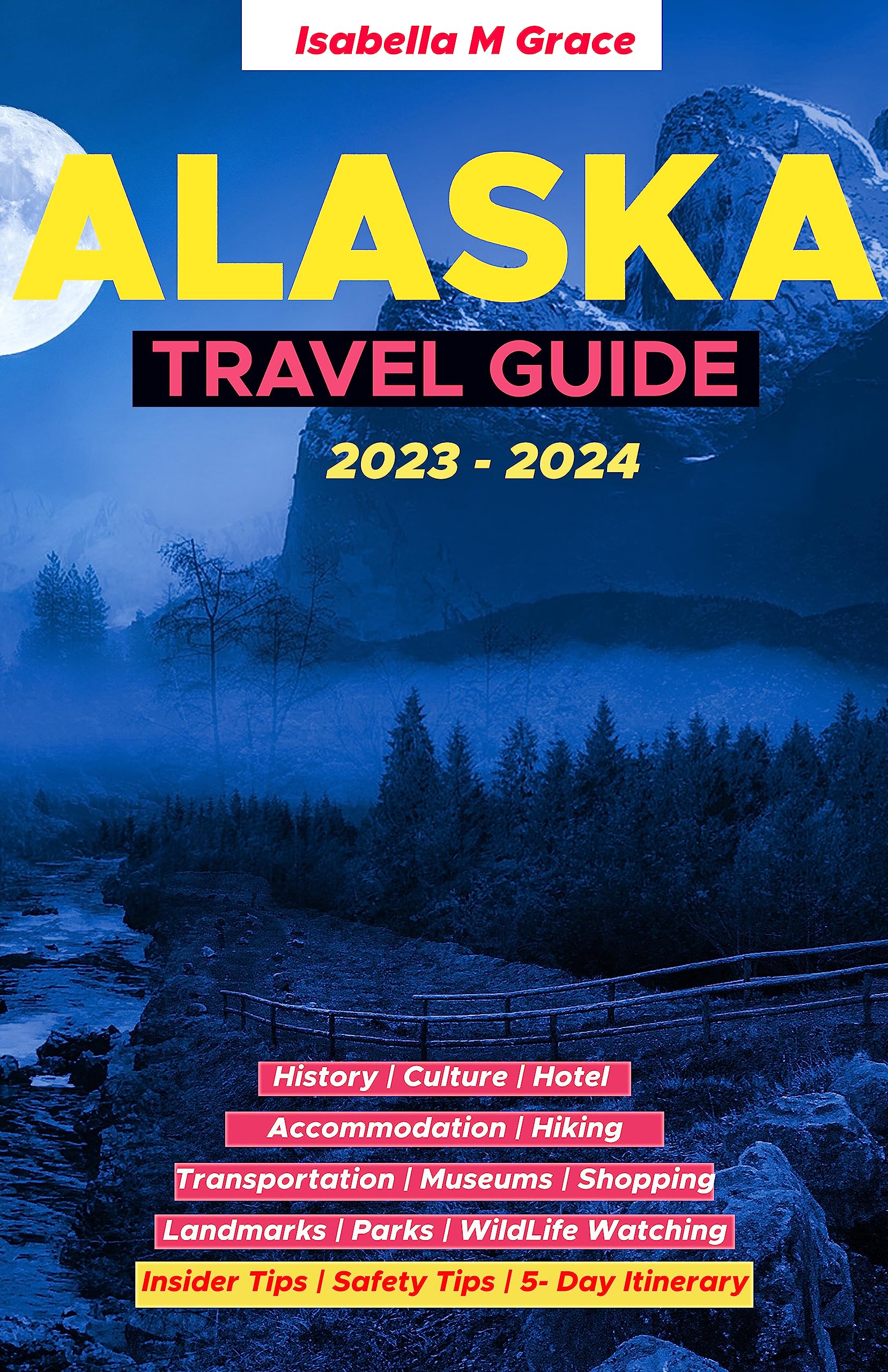 Alaska Travel Guide 2023 2024 The Complete travel companion and