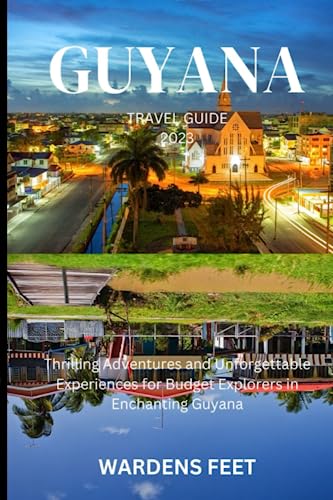 GUYANA TRAVEL GUIDE 2023: Thrilling Adventures and Unforgettable