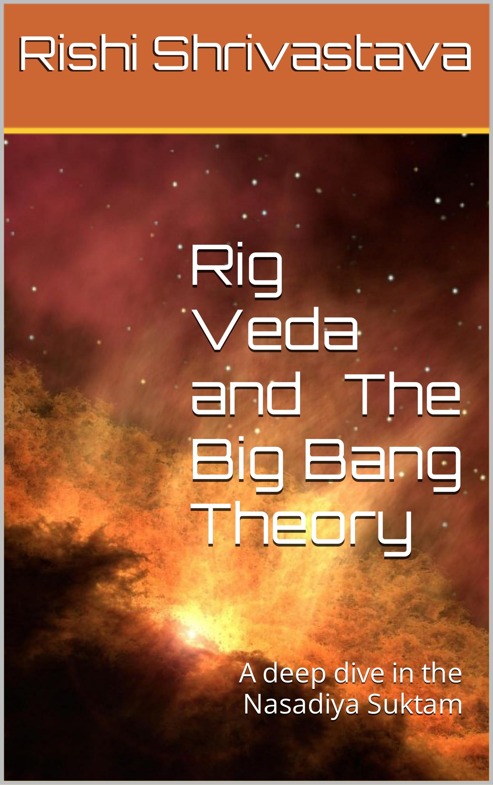 Rig Veda and The Big Bang Theory: A deep dive in the Nasadiya Suktam