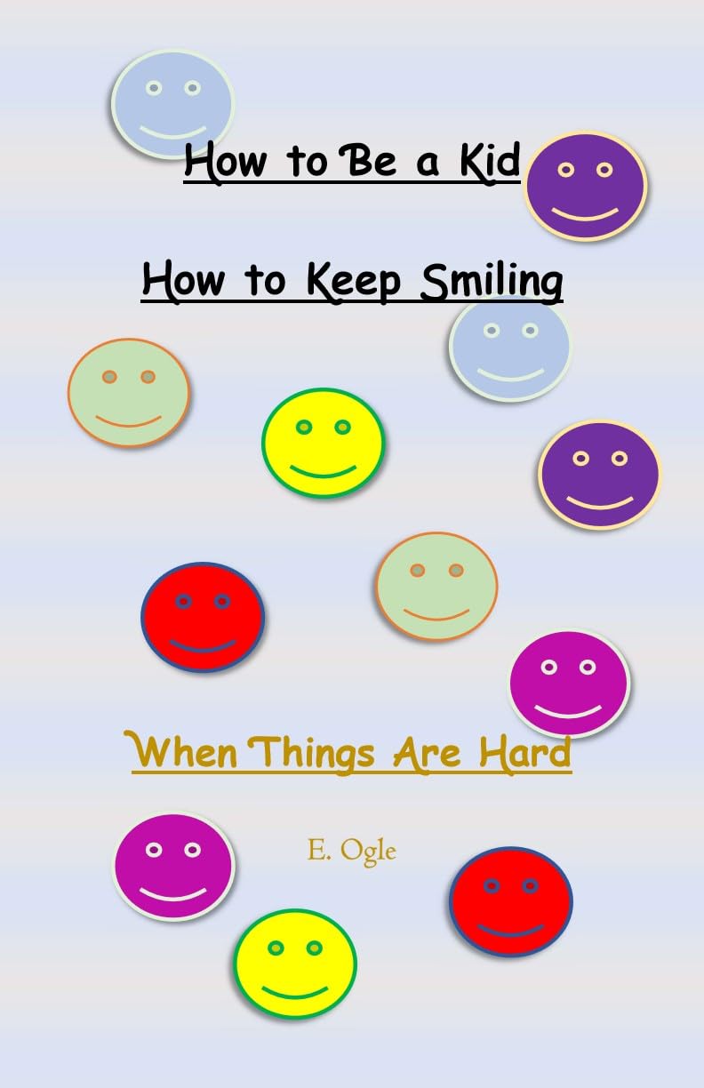 How to Be a Kid: How to Keep Smiling When Things Are Hard