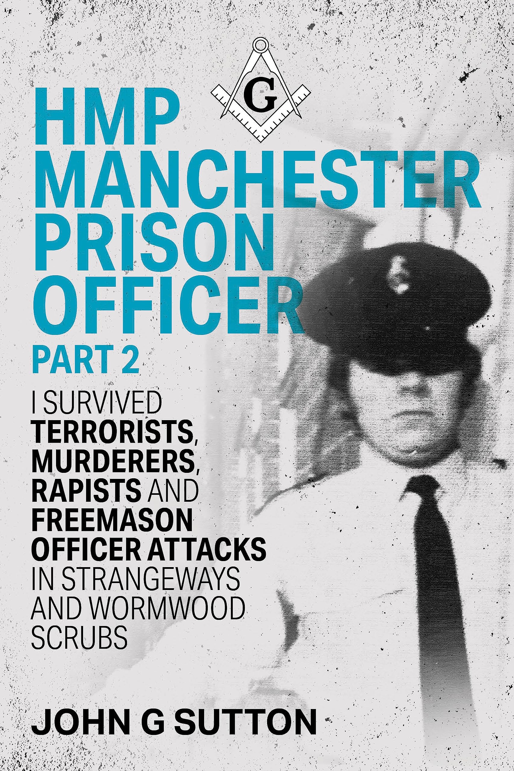 HMP Manchester Prison Officer Part 2: I Survived Terrorists, Murderers, Rapists and Freemason Officer Attacks in Strangeways and Wormwood Scrubs