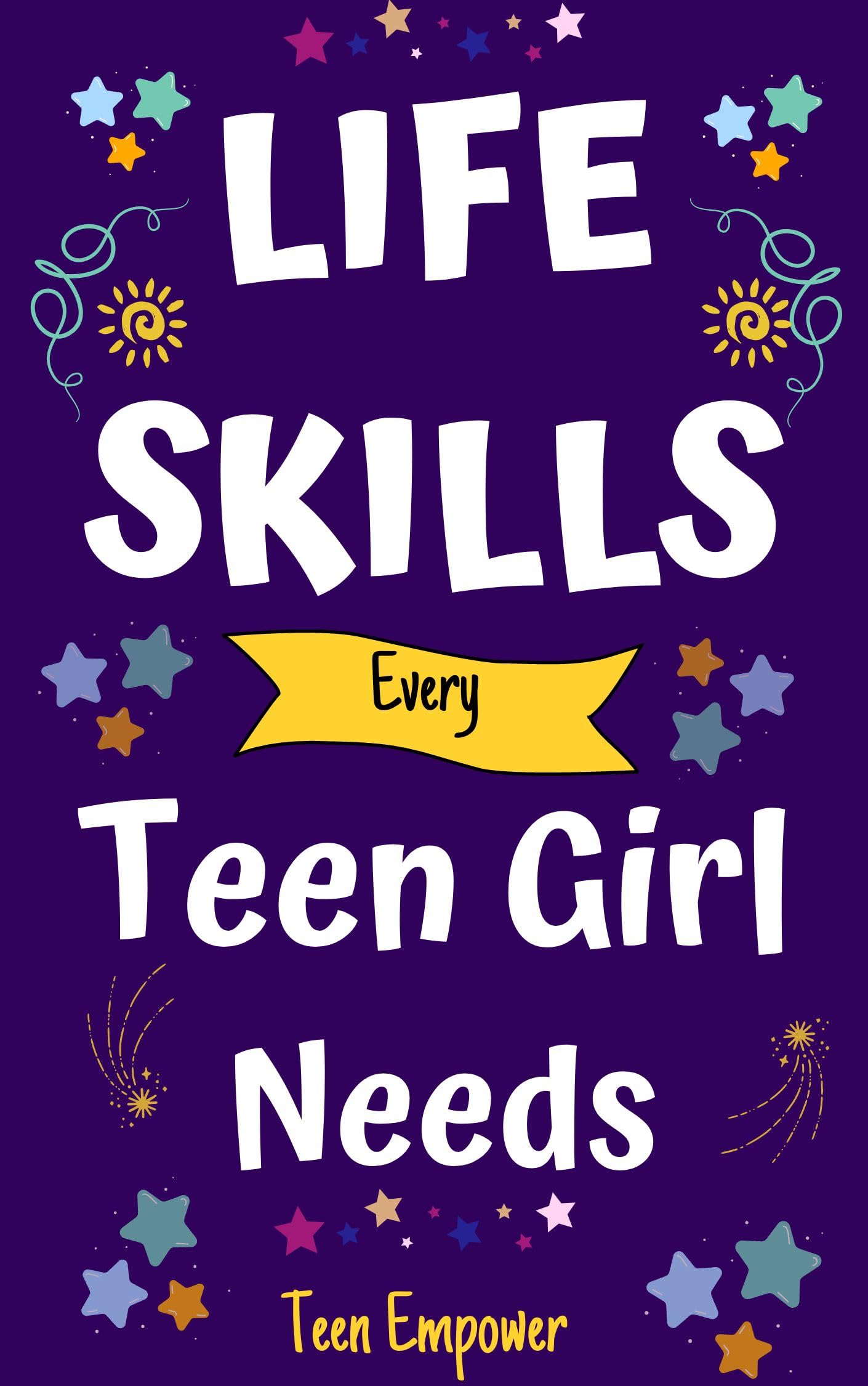 Life Skills Every Teen Girl Needs: Nurturing Resilience and Independence. Growing Into a Confident Young Woman (Life Skills Toolbox for Teens